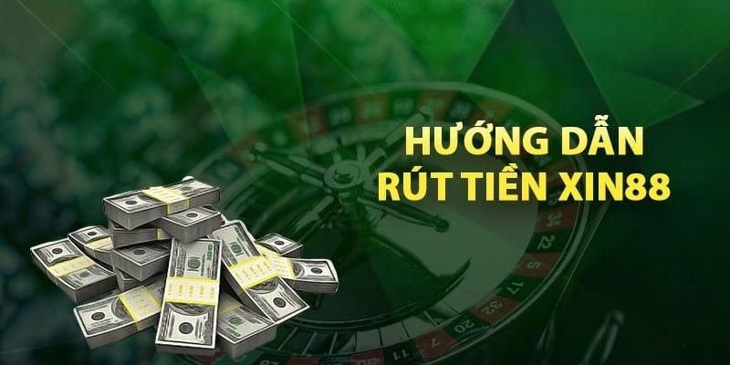 Dịch vụ rút tiền Xin88 hỗ trợ nhiều phương thức