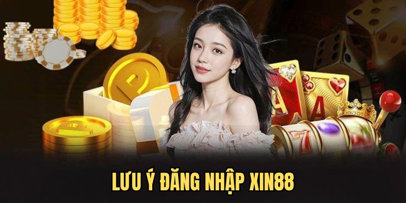 Cần lưu ý một số thông tin quan trọng khi đăng nhập XIN88