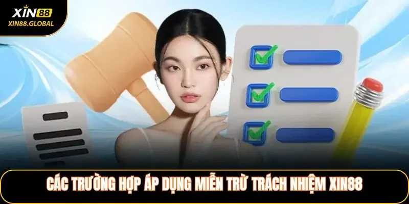 Các Trường Hợp Áp Dụng Miễn Trừ Trách Nhiệm XIN88