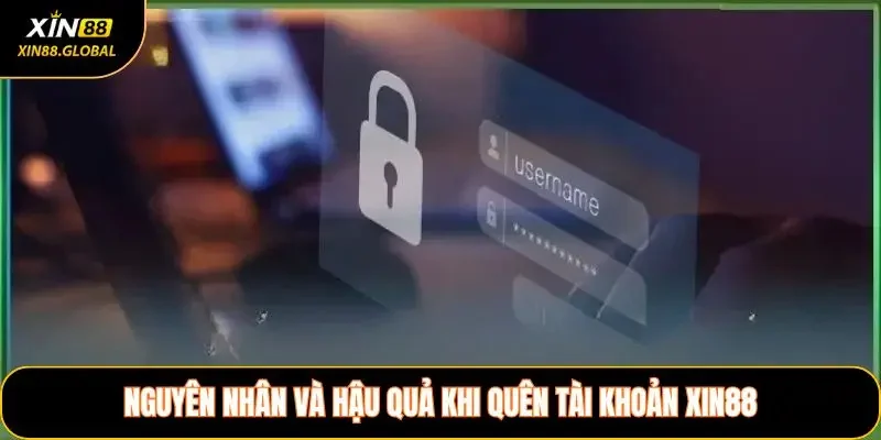 Nguyên nhân và hậu quả khi quên tài khoản XIN88