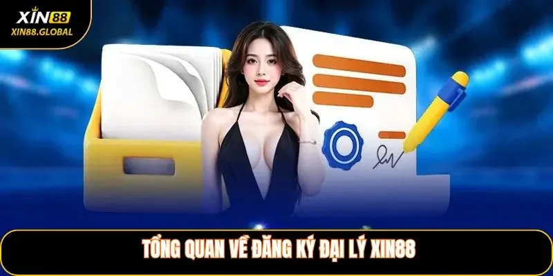 Tổng Quan Về Đăng Ký Đại Lý XIN88